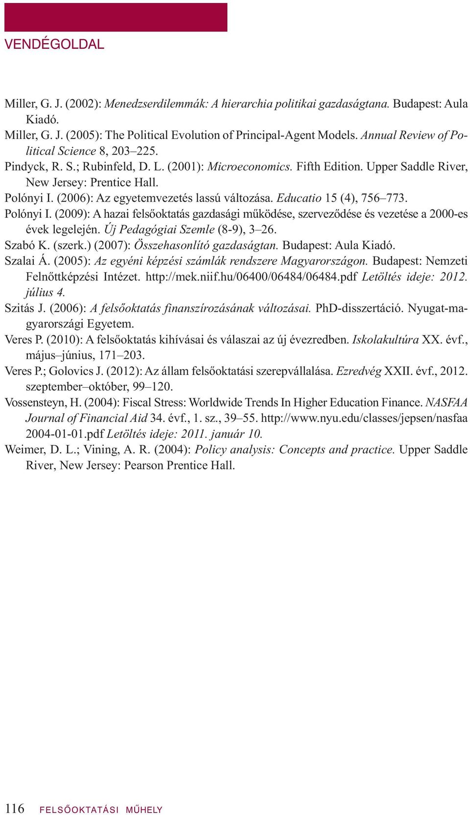 (2006): Az egyetemvezetés lassú változása. Educatio 15 (4), 756 773. Polónyi I. (2009): A hazai felsőoktatás gazdasági működése, szerveződése és vezetése a 2000-es évek legelején.