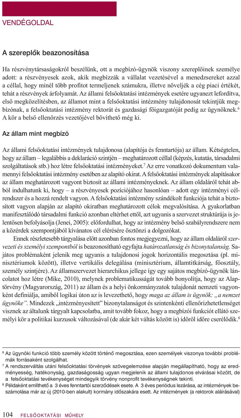 Az állami felsőoktatási intézmények esetére ugyanezt lefordítva, első megközelítésben, az államot mint a felsőoktatási intézmény tulajdonosát tekintjük megbízónak, a felsőoktatási intézmény rektorát