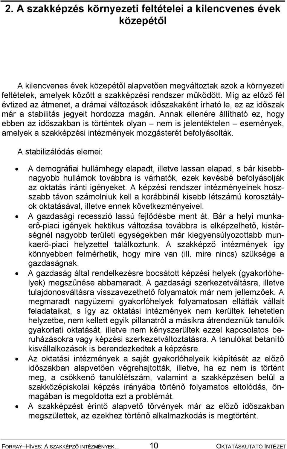 Annak ellenére állítható ez, hogy ebben az időszakban is történtek olyan nem is jelentéktelen események, amelyek a szakképzési intézmények mozgásterét befolyásolták.