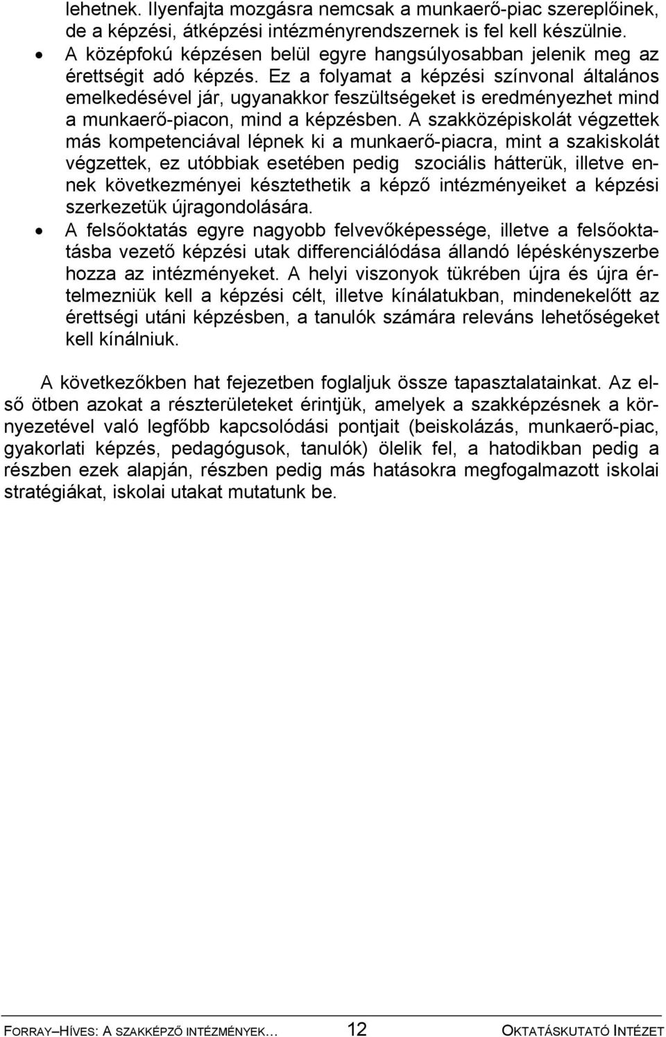 Ez a folyamat a képzési színvonal általános emelkedésével jár, ugyanakkor feszültségeket is eredményezhet mind a munkaerő-piacon, mind a képzésben.