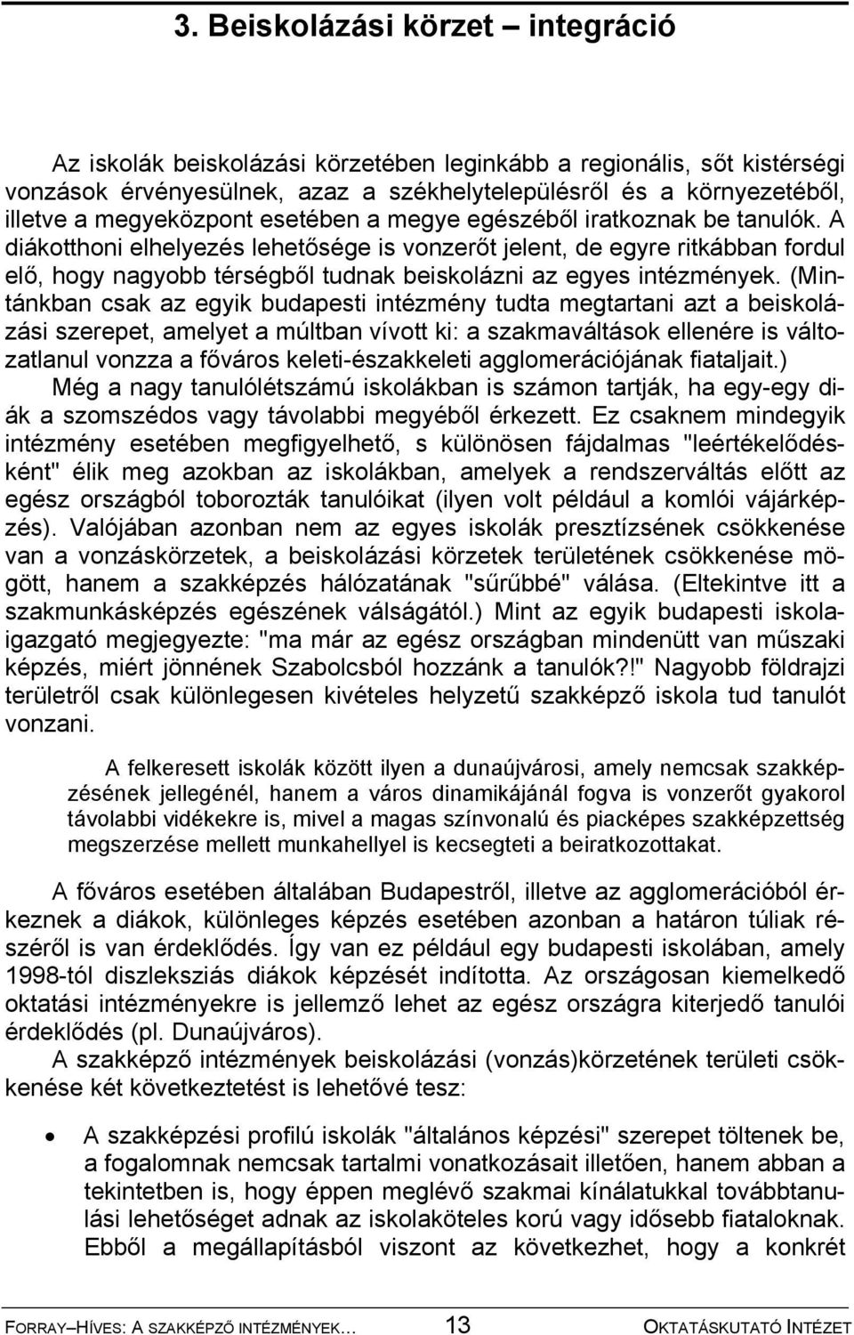 A diákotthoni elhelyezés lehetősége is vonzerőt jelent, de egyre ritkábban fordul elő, hogy nagyobb térségből tudnak beiskolázni az egyes intézmények.