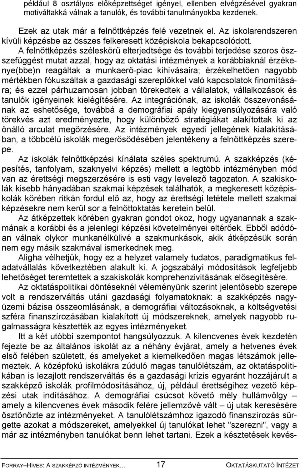 A felnőttképzés széleskörű elterjedtsége és további terjedése szoros öszszefüggést mutat azzal, hogy az oktatási intézmények a korábbiaknál érzékenye(bbe)n reagáltak a munkaerő-piac kihívásaira;