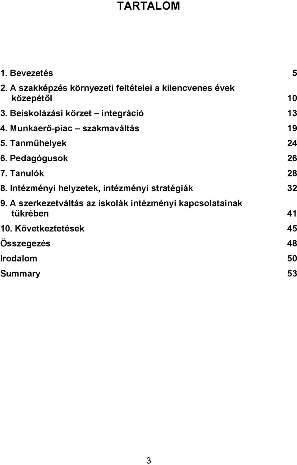 Pedagógusok 26 7. Tanulók 28 8. Intézményi helyzetek, intézményi stratégiák 32 9.