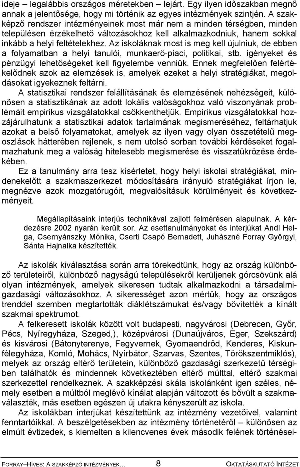 Az iskoláknak most is meg kell újulniuk, de ebben a folyamatban a helyi tanulói, munkaerő-piaci, politikai, stb. igényeket és pénzügyi lehetőségeket kell figyelembe venniük.