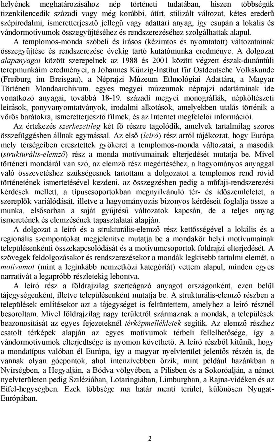 A templomos-monda szóbeli és írásos (kéziratos és nyomtatott) változatainak összegyűjtése és rendszerezése évekig tartó kutatómunka eredménye.