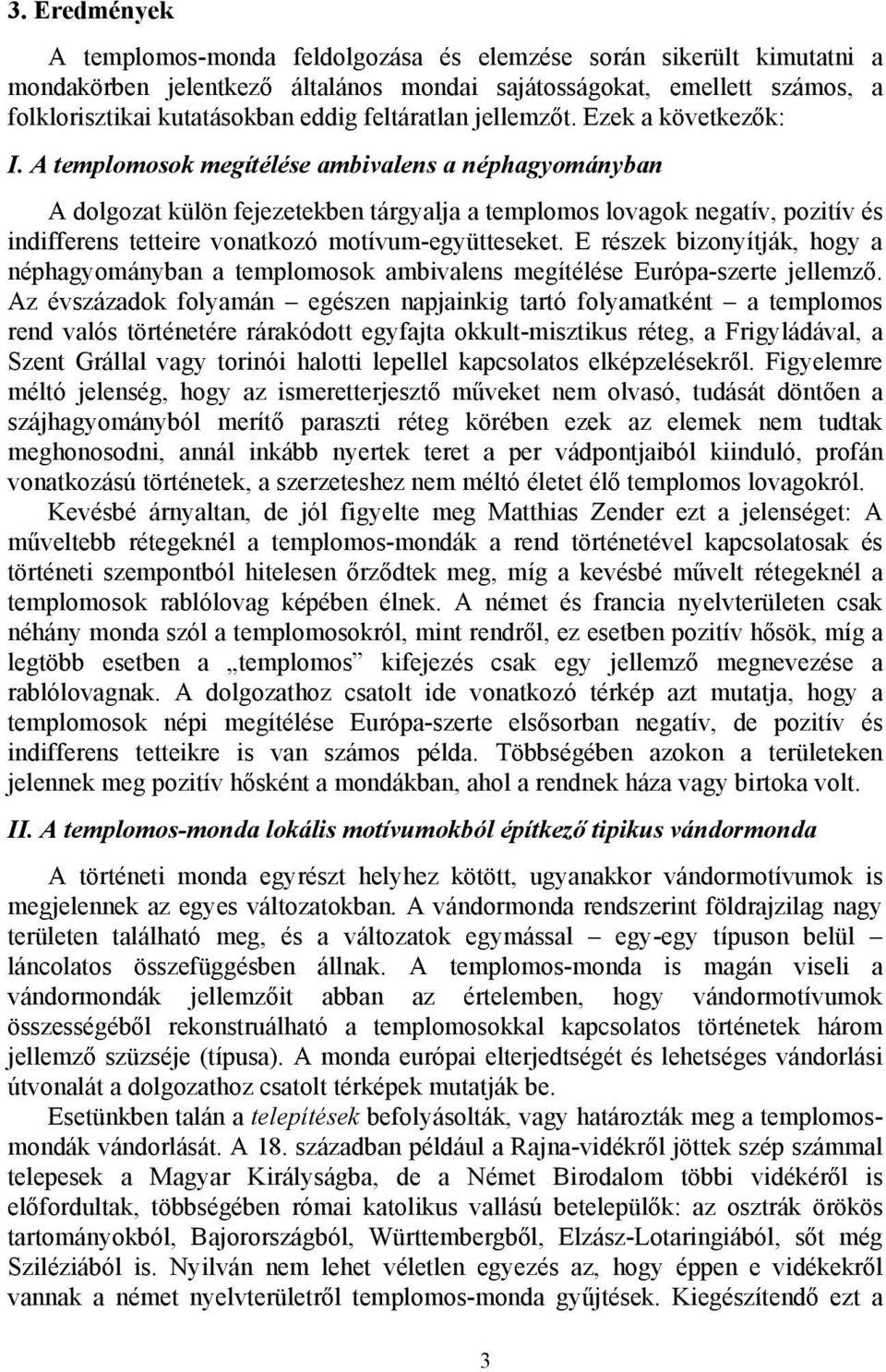 A templomosok megítélése ambivalens a néphagyományban A dolgozat külön fejezetekben tárgyalja a templomos lovagok negatív, pozitív és indifferens tetteire vonatkozó motívum-együtteseket.