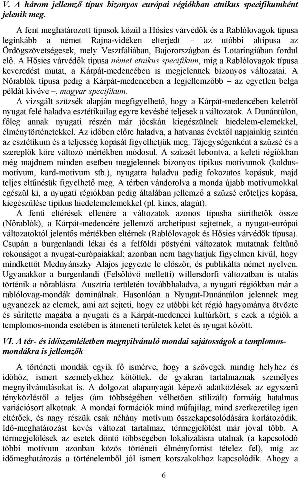 Lotaringiában fordul elő. A Hősies várvédők típusa német etnikus specifikum, míg a Rablólovagok típusa keveredést mutat, a Kárpát-medencében is megjelennek bizonyos változatai.