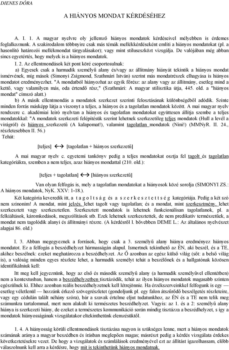 De valójában még abban sincs egyetértés, hogy melyek is a hiányos mondatok. I. 2.