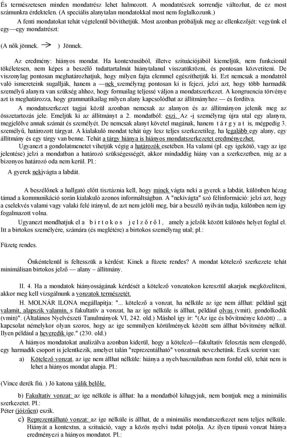 Ha kontextusából, illetve szituációjából kiemeljük, nem funkcionál tökéletesen, nem képes a beszélő tudattartalmát hiánytalanul visszatükrözni, és pontosan közvetíteni.