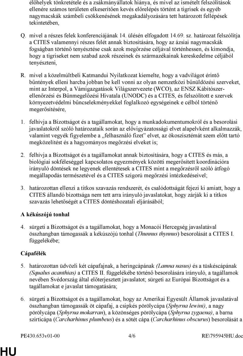 határozat felszólítja a CITES valamennyi részes felét annak biztosítására, hogy az ázsiai nagymacskák fogságban történő tenyésztése csak azok megőrzése céljával történhessen, és kimondja, hogy a