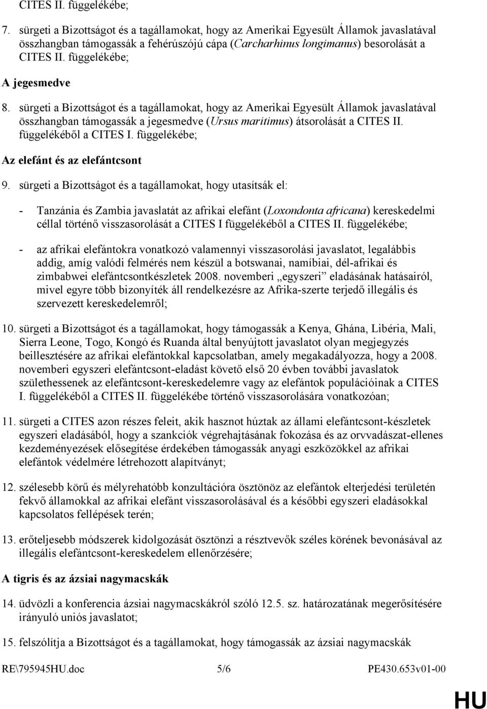 függelékébe; A jegesmedve 8. sürgeti a Bizottságot és a tagállamokat, hogy az Amerikai Egyesült Államok javaslatával összhangban támogassák a jegesmedve (Ursus maritimus) átsorolását a CITES II.