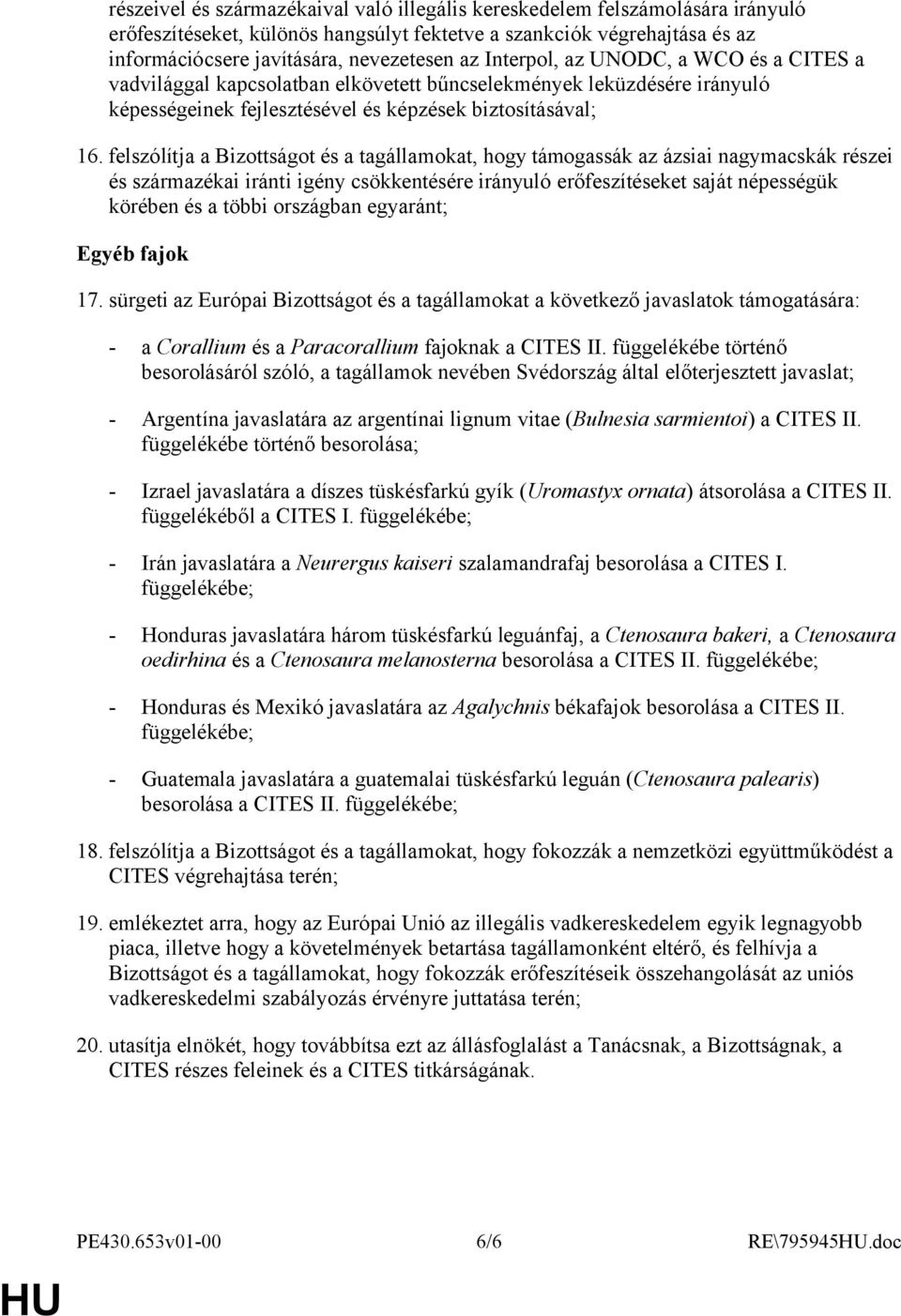 felszólítja a Bizottságot és a tagállamokat, hogy támogassák az ázsiai nagymacskák részei és származékai iránti igény csökkentésére irányuló erőfeszítéseket saját népességük körében és a többi