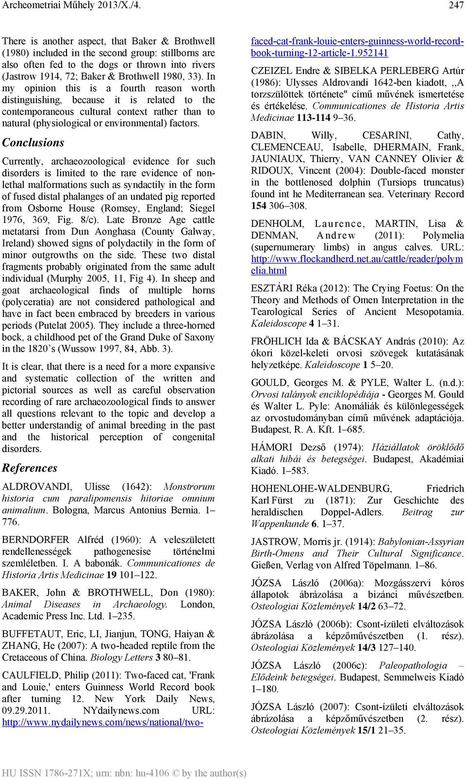 Conclusions Currently, archaeozoological evidence for such disorders is limited to the rare evidence of nonlethal malformations such as syndactily in the form of fused distal phalanges of an undated