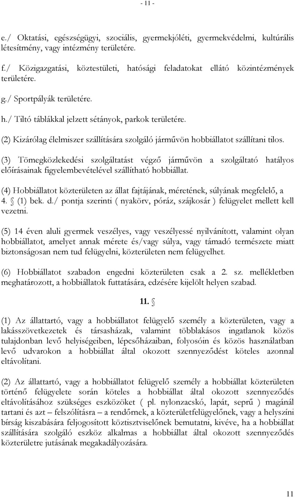 (2) Kizárólag élelmiszer szállítására szolgáló jármővön hobbiállatot szállítani tilos.