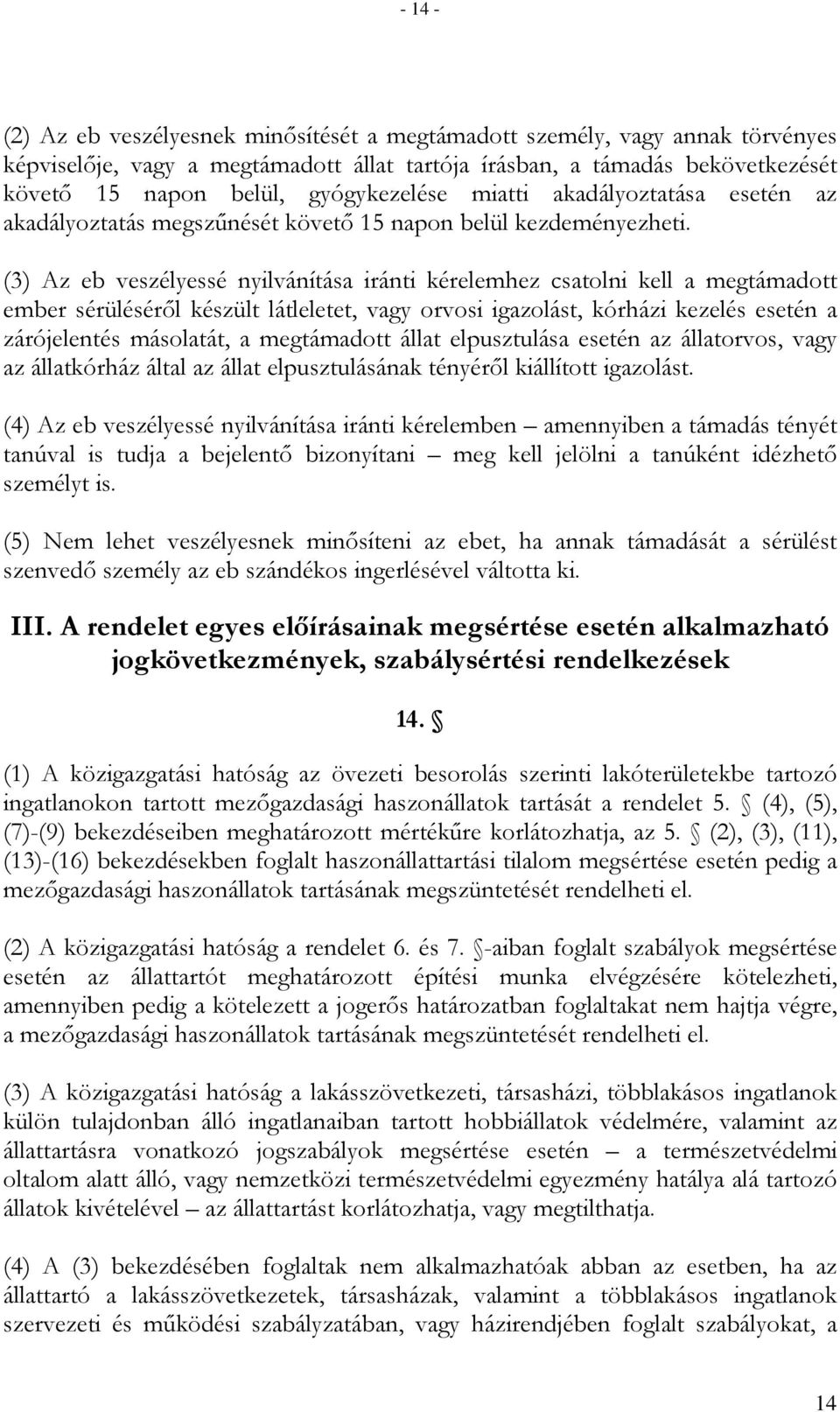 (3) Az eb veszélyessé nyilvánítása iránti kérelemhez csatolni kell a megtámadott ember sérülésérıl készült látleletet, vagy orvosi igazolást, kórházi kezelés esetén a zárójelentés másolatát, a