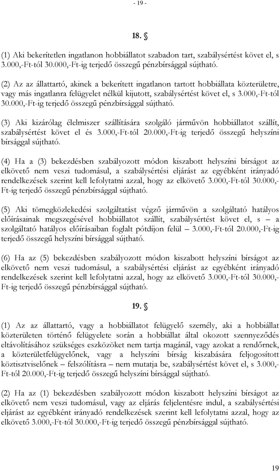 000,-Ft-ig terjedı összegő pénzbírsággal sújtható. (3) Aki kizárólag élelmiszer szállítására szolgáló jármővön hobbiállatot szállít, szabálysértést követ el és 3.000,-Ft-tól 20.