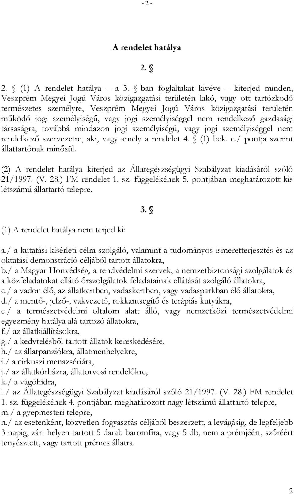 jogi személyiségő, vagy jogi személyiséggel nem rendelkezı gazdasági társaságra, továbbá mindazon jogi személyiségő, vagy jogi személyiséggel nem rendelkezı szervezetre, aki, vagy amely a rendelet 4.