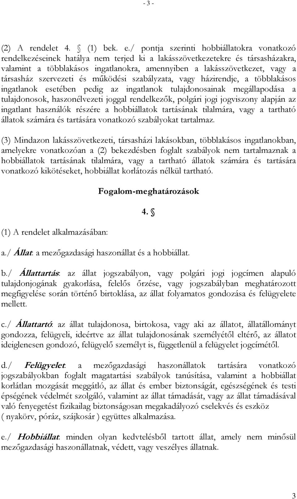 társasház szervezeti és mőködési szabályzata, vagy házirendje, a többlakásos ingatlanok esetében pedig az ingatlanok tulajdonosainak megállapodása a tulajdonosok, haszonélvezeti joggal rendelkezık,