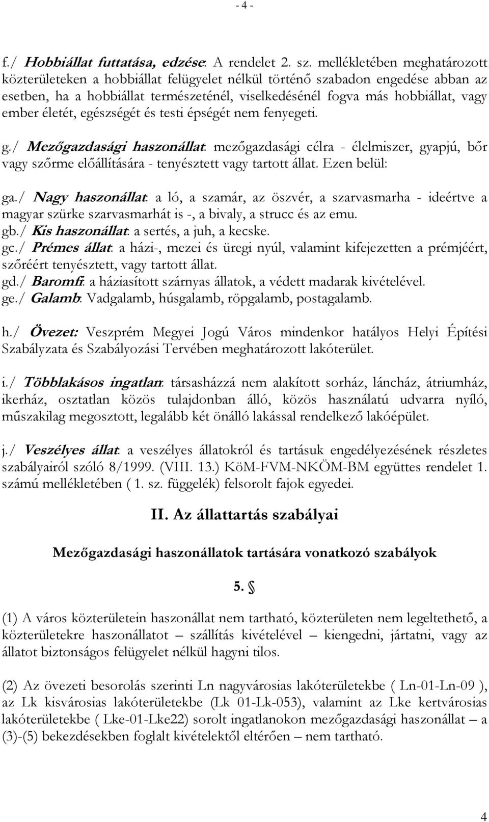 életét, egészségét és testi épségét nem fenyegeti. g./ Mezıgazdasági haszonállat: mezıgazdasági célra - élelmiszer, gyapjú, bır vagy szırme elıállítására - tenyésztett vagy tartott állat.