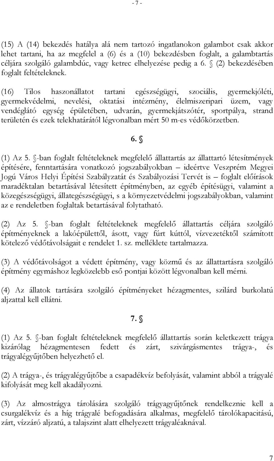 (16) Tilos haszonállatot tartani egészségügyi, szociális, gyermekjóléti, gyermekvédelmi, nevelési, oktatási intézmény, élelmiszeripari üzem, vagy vendéglátó egység épületében, udvarán,