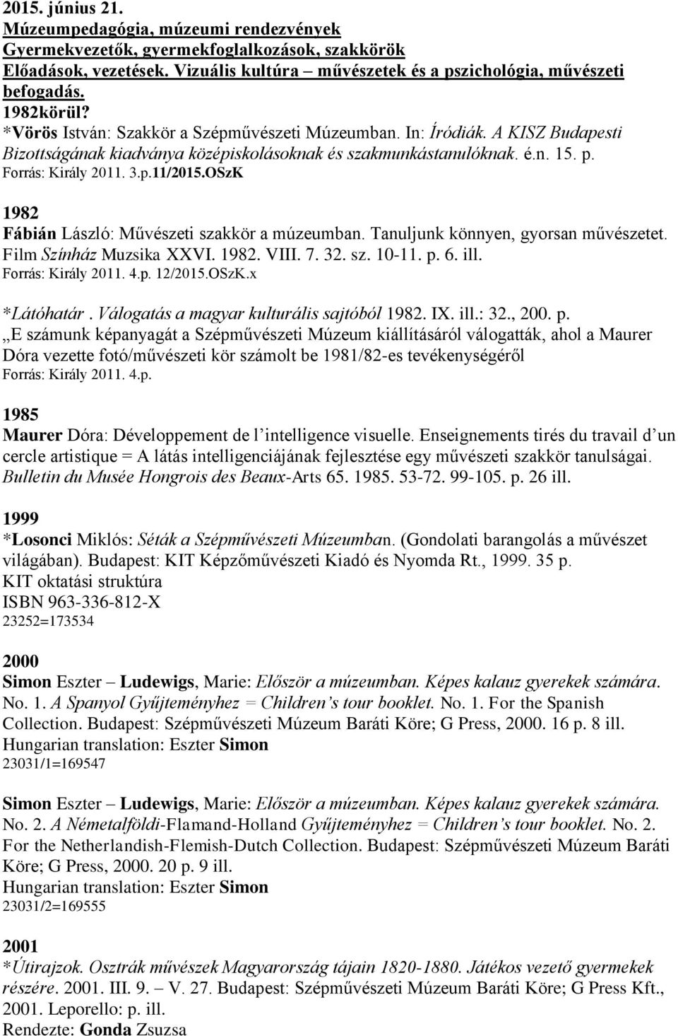 OSzK 1982 Fábián László: Művészeti szakkör a múzeumban. Tanuljunk könnyen, gyorsan művészetet. Film Színház Muzsika XXVI. 1982. VIII. 7. 32. sz. 10-11. p. 6. ill. Forrás: Király 2011. 4.p. 12/2015.