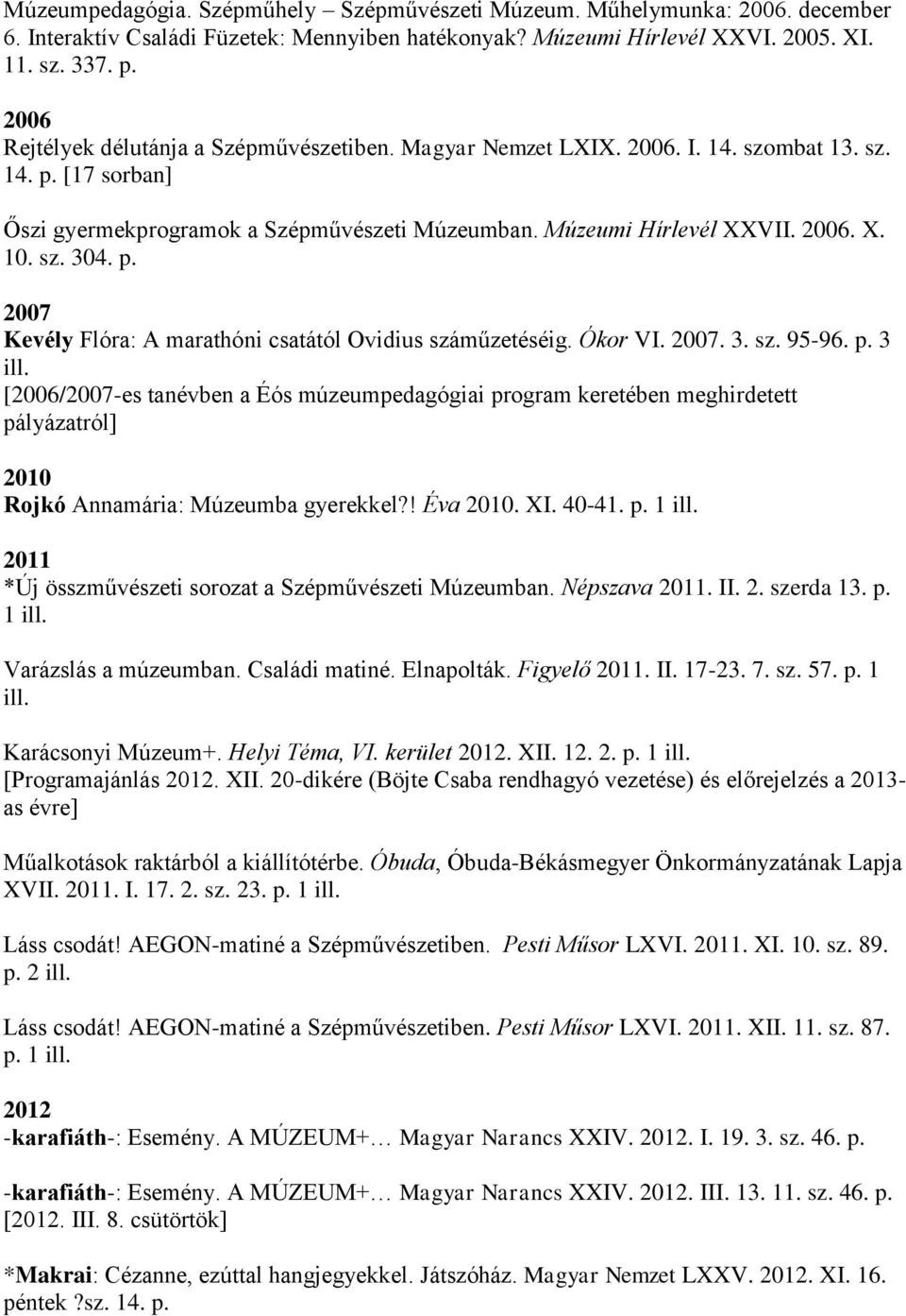 sz. 304. p. 2007 Kevély Flóra: A marathóni csatától Ovidius száműzetéséig. Ókor VI. 2007. 3. sz. 95-96. p. 3 ill.