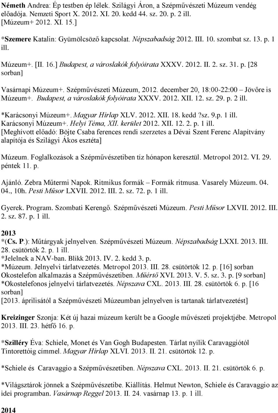 Szépművészeti Múzeum, 2012. december 20, 18:00-22:00 Jövőre is Múzeum+. Budapest, a városlakók folyóirata XXXV. 2012. XII. 12. sz. 29. p. 2 ill. *Karácsonyi Múzeum+. Magyar Hírlap XLV. 2012. XII. 18. kedd?