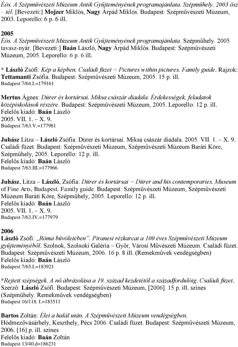 6 ill. * László Zsófi: Kép a képben. Családi füzet = Pictures within pictures. Family guide. Rajzok: Tettamanti Zsófia. Budapest: Szépművészeti Múzeum, 2005. 15 p. ill. Budapest 7/64.I.