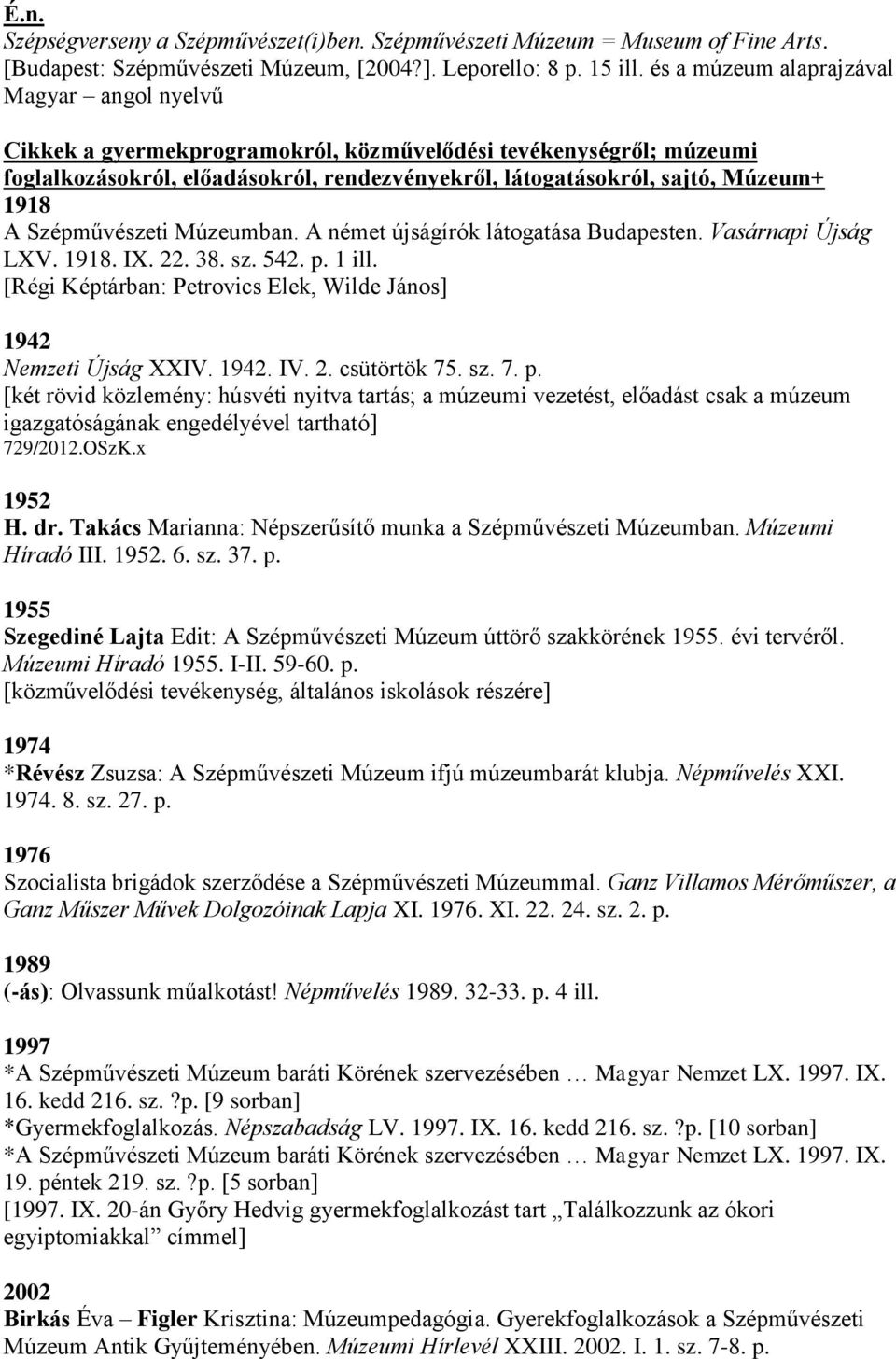 Szépművészeti Múzeumban. A német újságírók látogatása Budapesten. Vasárnapi Újság LXV. 1918. IX. 22. 38. sz. 542. p. 1 ill. [Régi Képtárban: Petrovics Elek, Wilde János] 1942 Nemzeti Újság XXIV. 1942. IV.