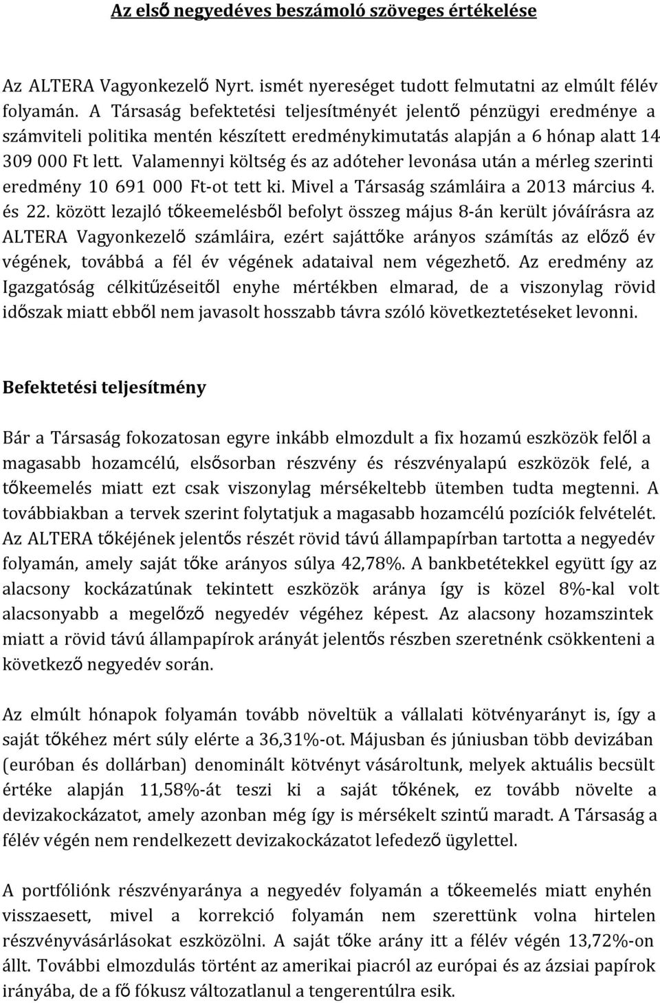 Valamennyi költség és az adóteher levonása után a mérleg szerinti eredmény 10 691 000 Ft-ot tett ki. Mivel a Társaság számláira a 2013 március 4. és 22.