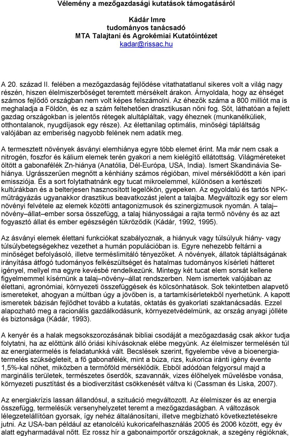 Árnyoldala, hogy az éhséget számos fejlődő országban nem volt képes felszámolni. Az éhezők száma a 800 milliót ma is meghaladja a Földön, és ez a szám feltehetően drasztikusan nőni fog.