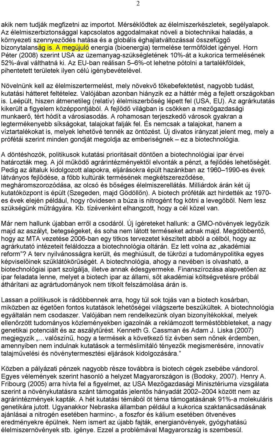 A megújuló energia (bioenergia) termelése termőföldet igényel. Horn Péter (2008) szerint USA az üzemanyag-szükségletének 10%-át a kukorica termelésének 52%-ával válthatná ki.