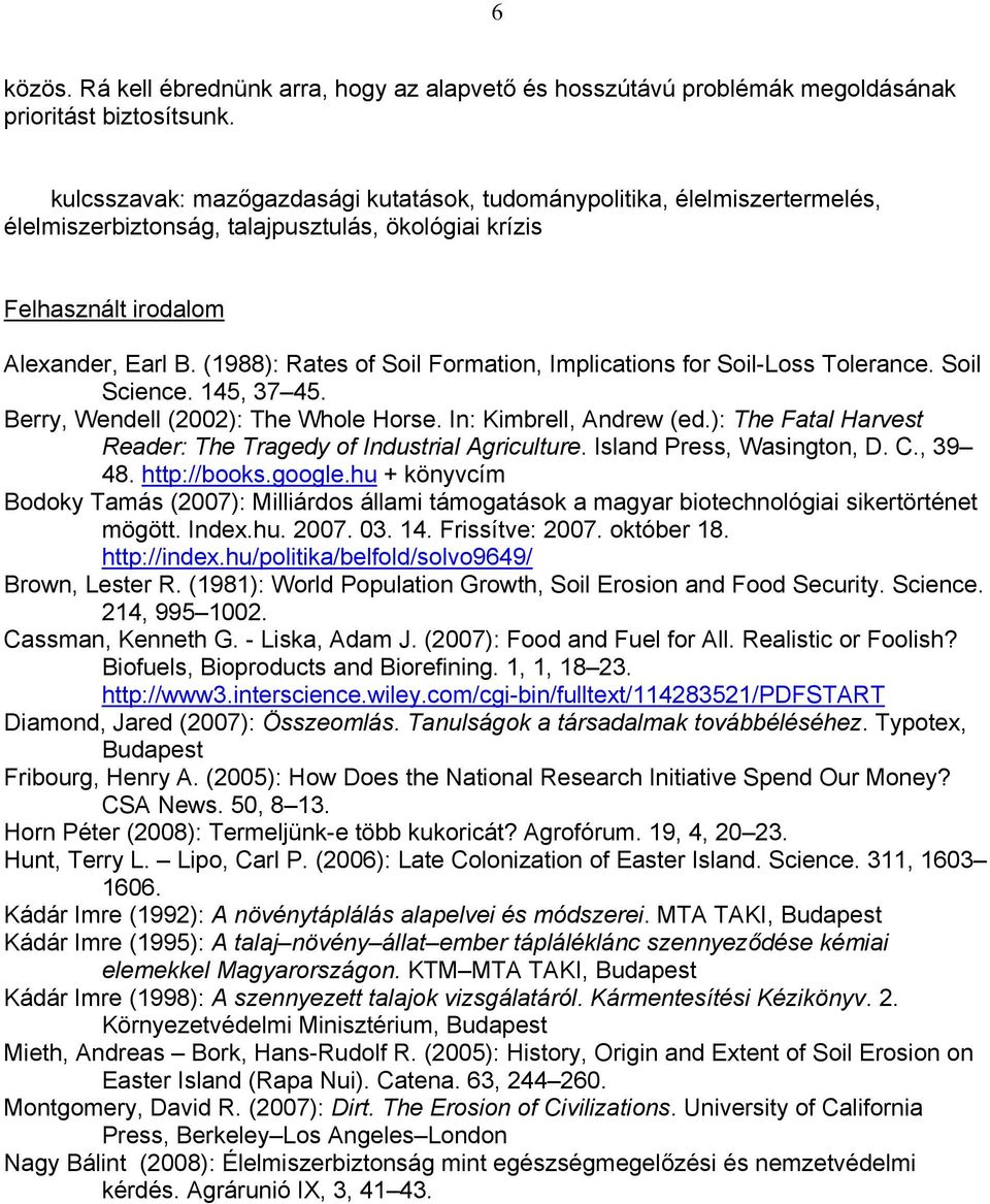 (1988): Rates of Soil Formation, Implications for Soil-Loss Tolerance. Soil Science. 145, 37 45. Berry, Wendell (2002): The Whole Horse. In: Kimbrell, Andrew (ed.