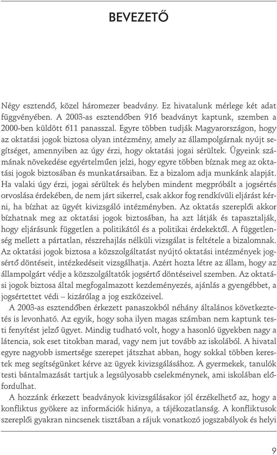 Ügyeink számának növekedése egyértelmûen jelzi, hogy egyre többen bíznak meg az oktatási jogok biztosában és munkatársaiban. Ez a bizalom adja munkánk alapját.