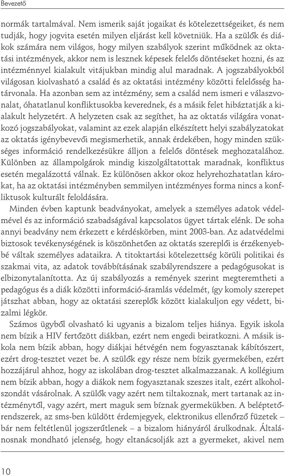 vitájukban mindig alul maradnak. A jogszabályokból világosan kiolvasható a család és az oktatási intézmény közötti felelõsség határvonala.