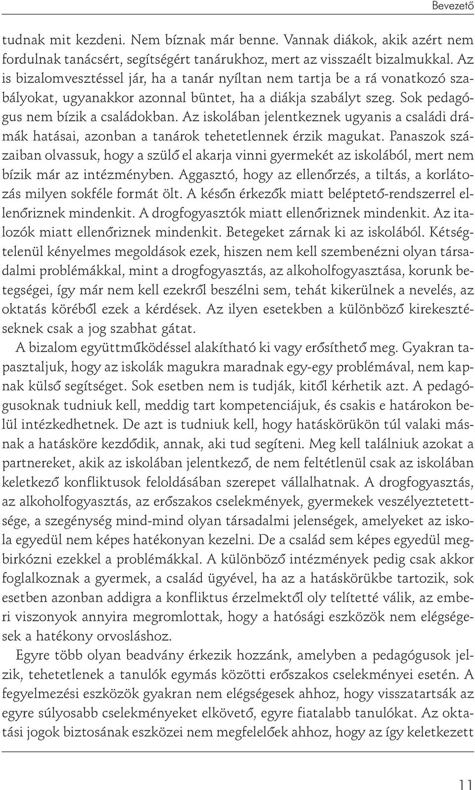 Az iskolában jelentkeznek ugyanis a családi drámák hatásai, azonban a tanárok tehetetlennek érzik magukat.