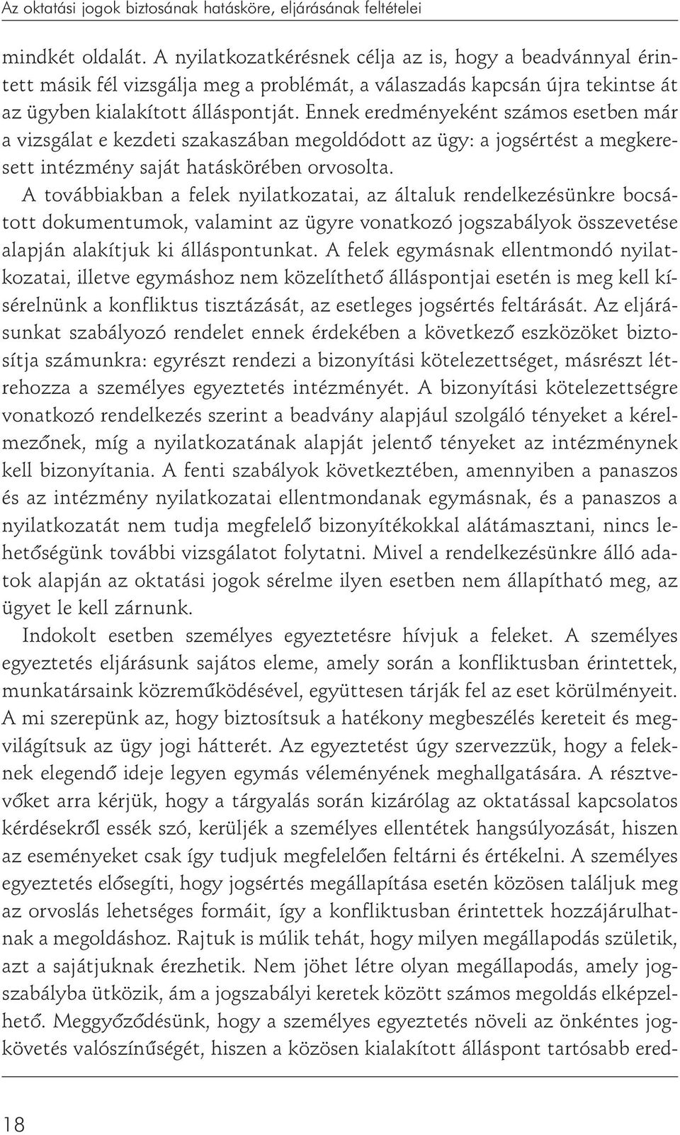 Ennek eredményeként számos esetben már a vizsgálat e kezdeti szakaszában megoldódott az ügy: a jogsértést a megkeresett intézmény saját hatáskörében orvosolta.