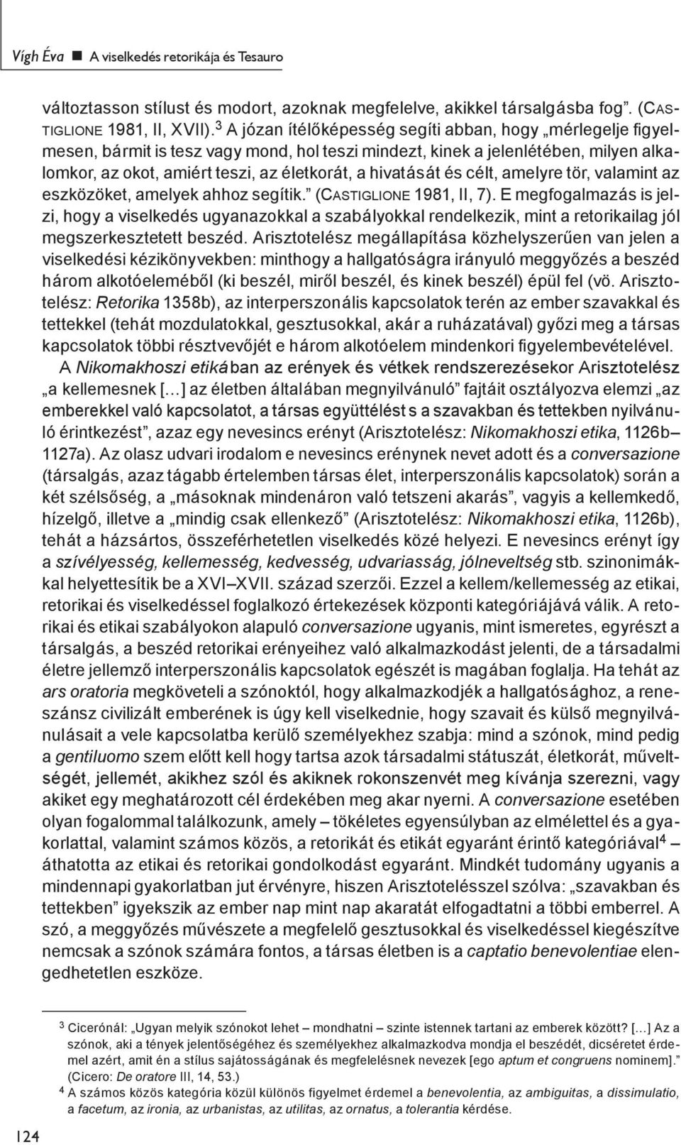 és célt, amelyre tör, valamint az eszközöket, amelyek ahhoz segítik. (CASTIGLIONE 1981, II, 7).