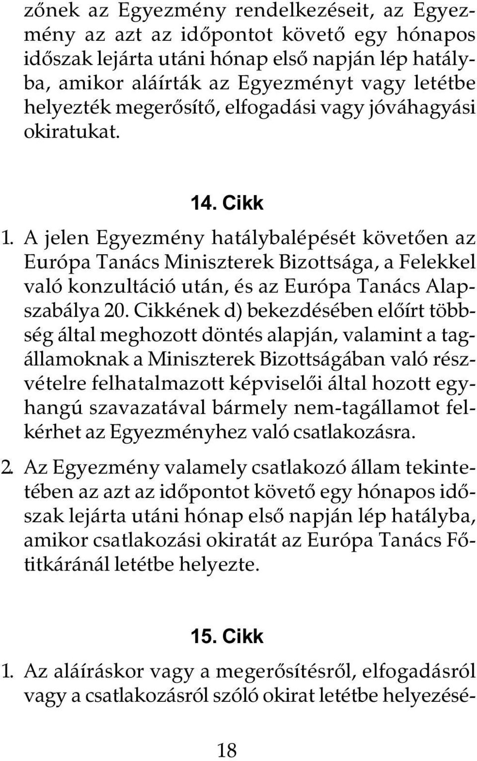 A jelen Egyezmény hatálybalépését követôen az Európa Tanács Miniszterek Bizottsága, a Felekkel való konzultáció után, és az Európa Tanács Alapszabálya 20.