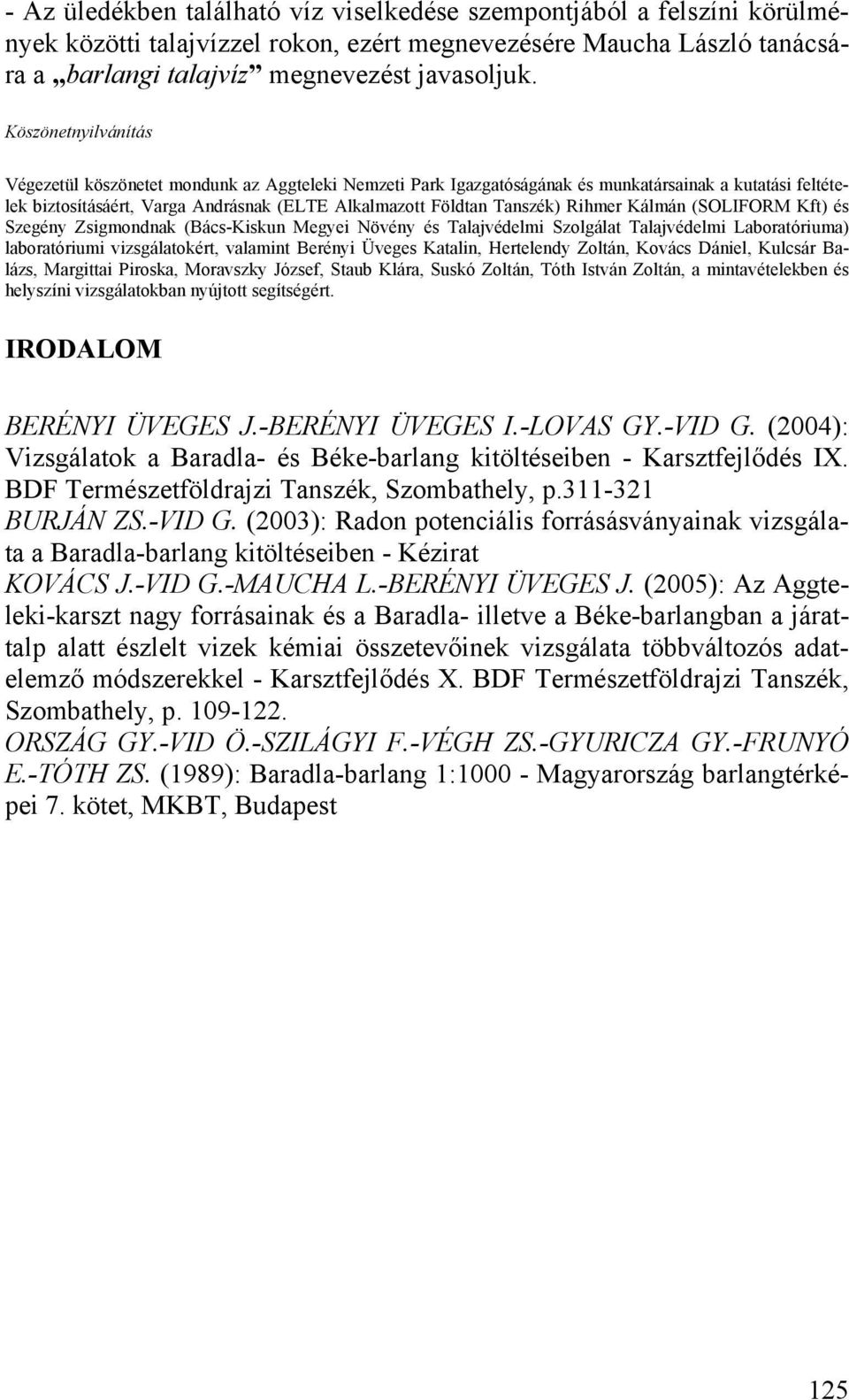 Rihmer Kálmán (SOLIFORM Kft) és Szegény Zsigmondnak (Bács-Kiskun Megyei Növény és Talajvédelmi Szolgálat Talajvédelmi Laboratóriuma) laboratóriumi vizsgálatokért, valamint Berényi Üveges Katalin,