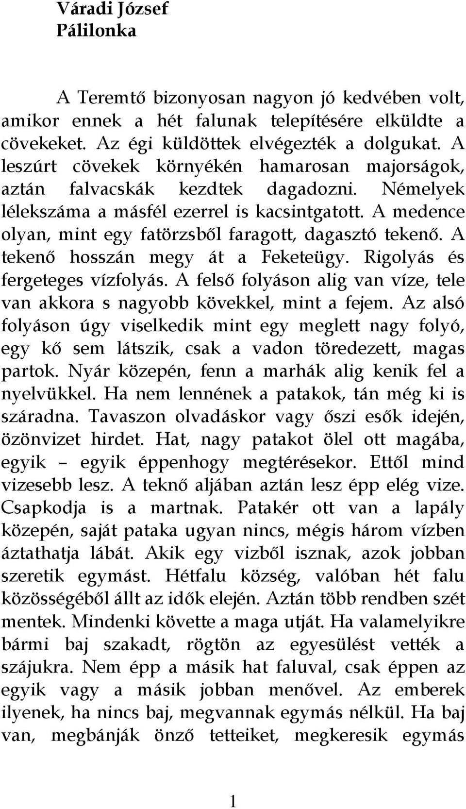 A medence olyan, mint egy fatörzsből faragott, dagasztó tekenő. A tekenő hosszán megy át a Feketeügy. Rigolyás és fergeteges vízfolyás.