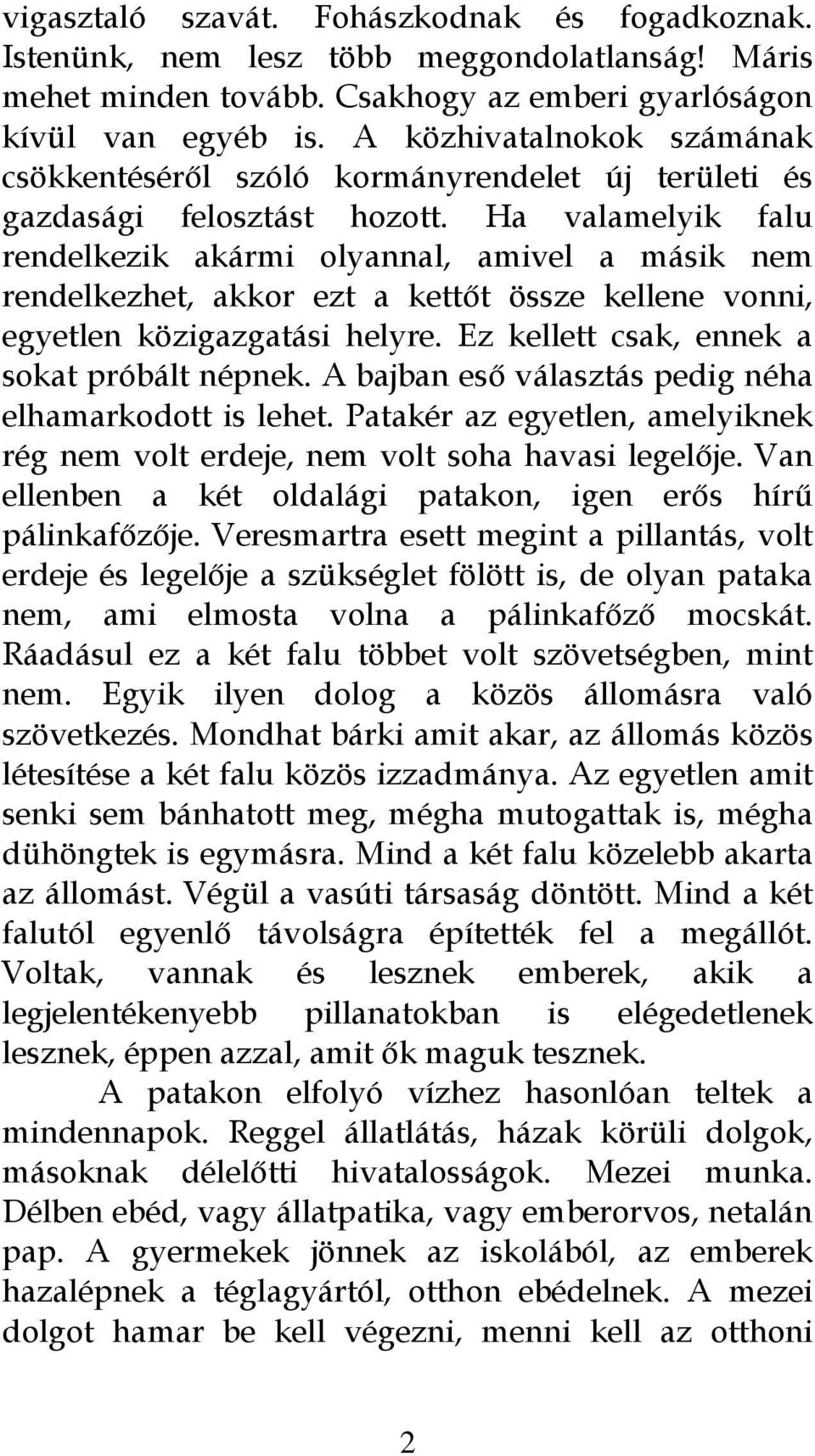 Ha valamelyik falu rendelkezik akármi olyannal, amivel a másik nem rendelkezhet, akkor ezt a kettőt össze kellene vonni, egyetlen közigazgatási helyre. Ez kellett csak, ennek a sokat próbált népnek.