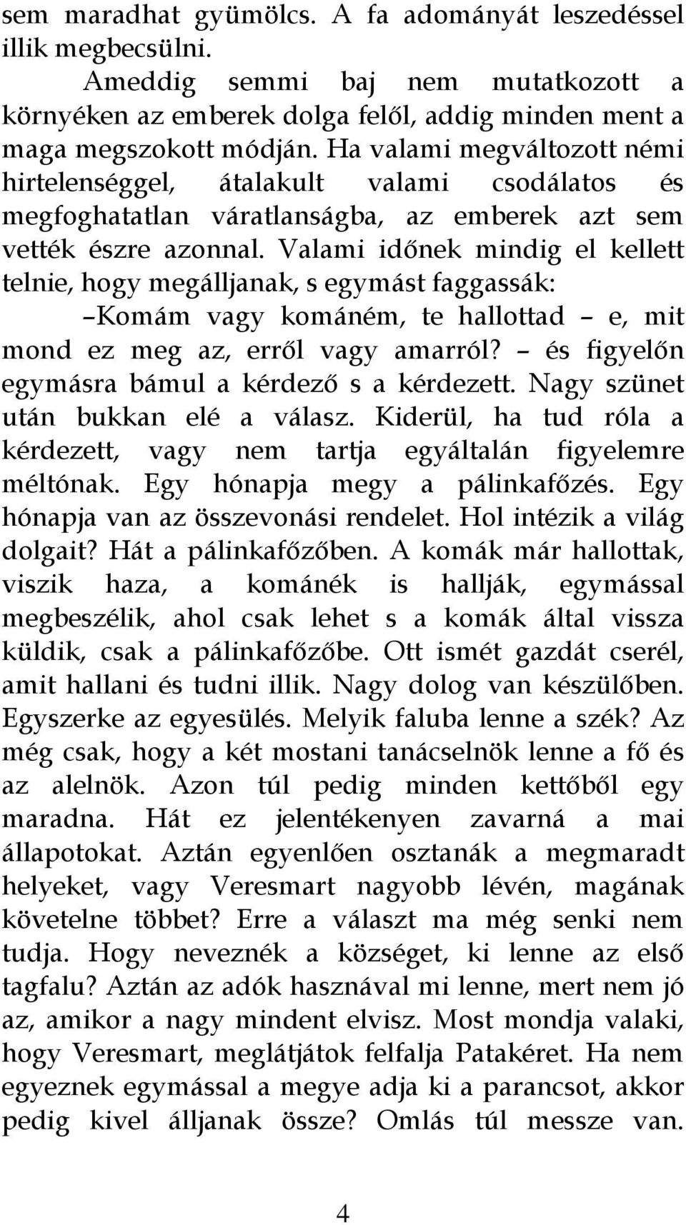 Valami időnek mindig el kellett telnie, hogy megálljanak, s egymást faggassák: Komám vagy kománém, te hallottad e, mit mond ez meg az, erről vagy amarról?