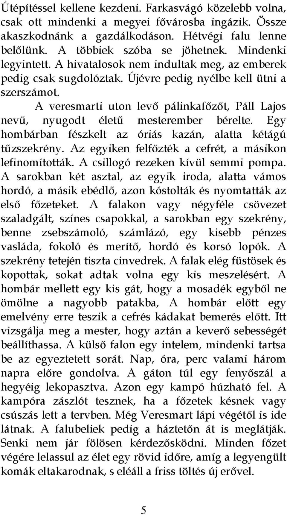 A veresmarti uton levő pálinkafőzőt, Páll Lajos nevű, nyugodt életű mesterember bérelte. Egy hombárban fészkelt az óriás kazán, alatta kétágú tűzszekrény.