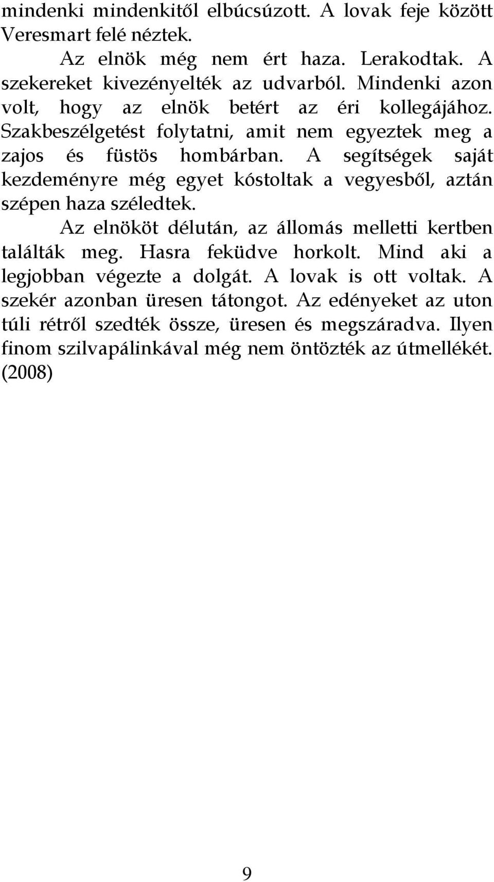 A segítségek saját kezdeményre még egyet kóstoltak a vegyesből, aztán szépen haza széledtek. Az elnököt délután, az állomás melletti kertben találták meg. Hasra feküdve horkolt.