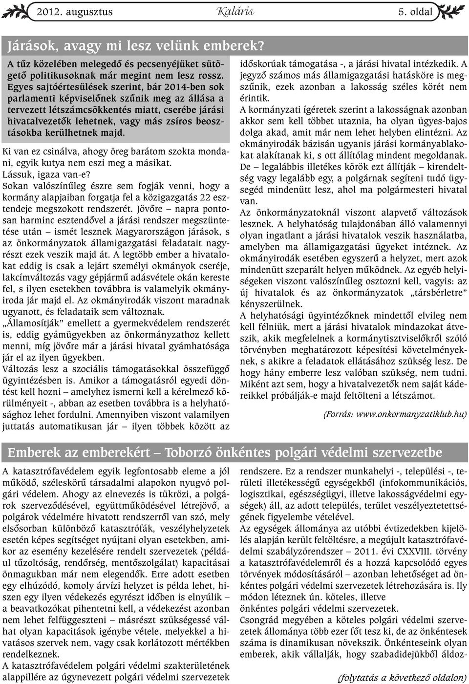 kerülhetnek majd. Ki van ez csinálva, ahogy öreg barátom szokta mondani, egyik kutya nem eszi meg a másikat. Lássuk, igaza van-e?