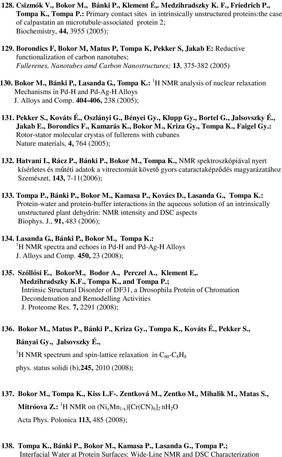 Borondics F, Bokor M, Matus P, Tompa K, Pekker S, Jakab E: Reductive functionalization of carbon nanotubes; Fullerenes, Nanotubes amd Carbon Nanostructures; 13, 375-382 (2005) 130. Bokor M., Bánki P.