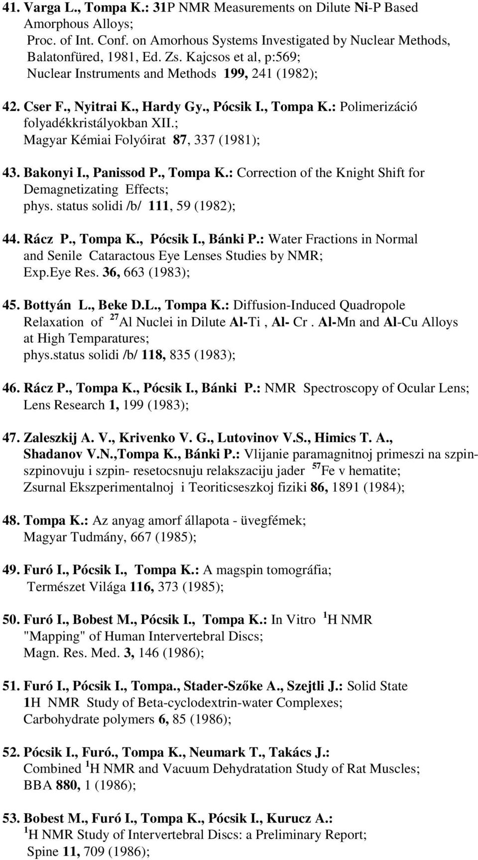 ; Magyar Kémiai Folyóirat 87, 337 (1981); 43. Bakonyi I., Panissod P., Tompa K.: Correction of the Knight Shift for Demagnetizating Effects; phys. status solidi /b/ 111, 59 (1982); 44. Rácz P.