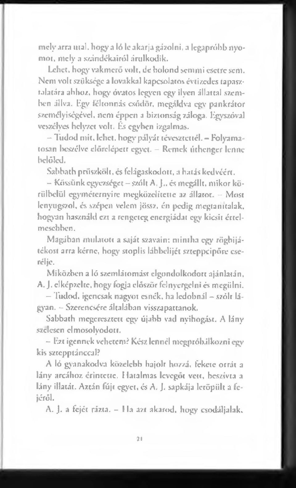 megáldva egv pankrátor személyiségével, nem éppen a biztonság záloga. Egyszóval veszélyes helyzet volt. És egyben izgalmas. - Tudod m it, lehet, hogy pályát tévesztettél.