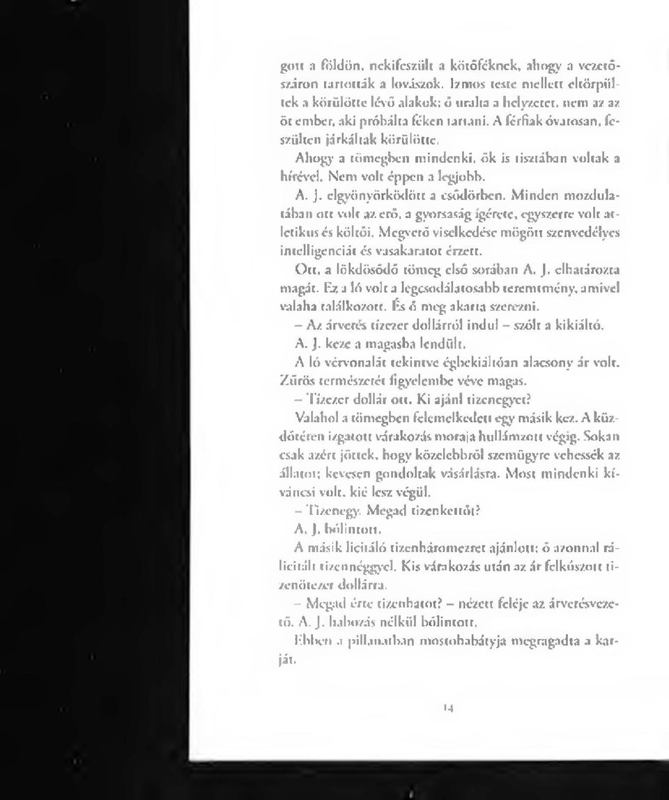 Ahogy a tömegben mindenki, ők is tisztában voltak a hírével. Nem volt éppen a legjobb. A. J. elgyönyörködött a csódörbcn. Minden mozdulatában ott volt az. erő.